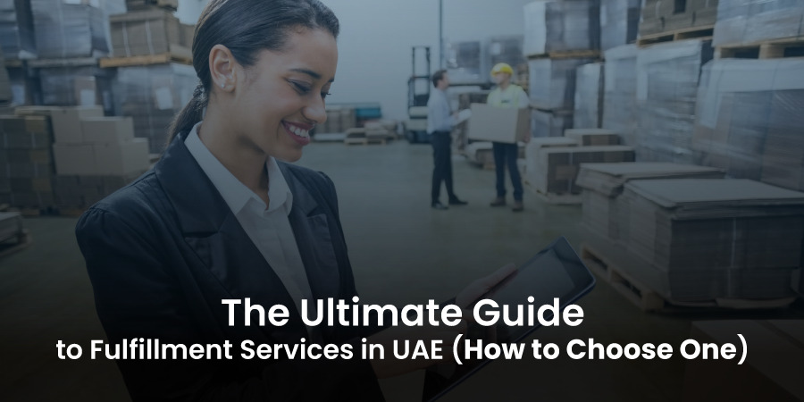 The Ultimate Guide to Fulfillment Services in UAE (How to Choose One)