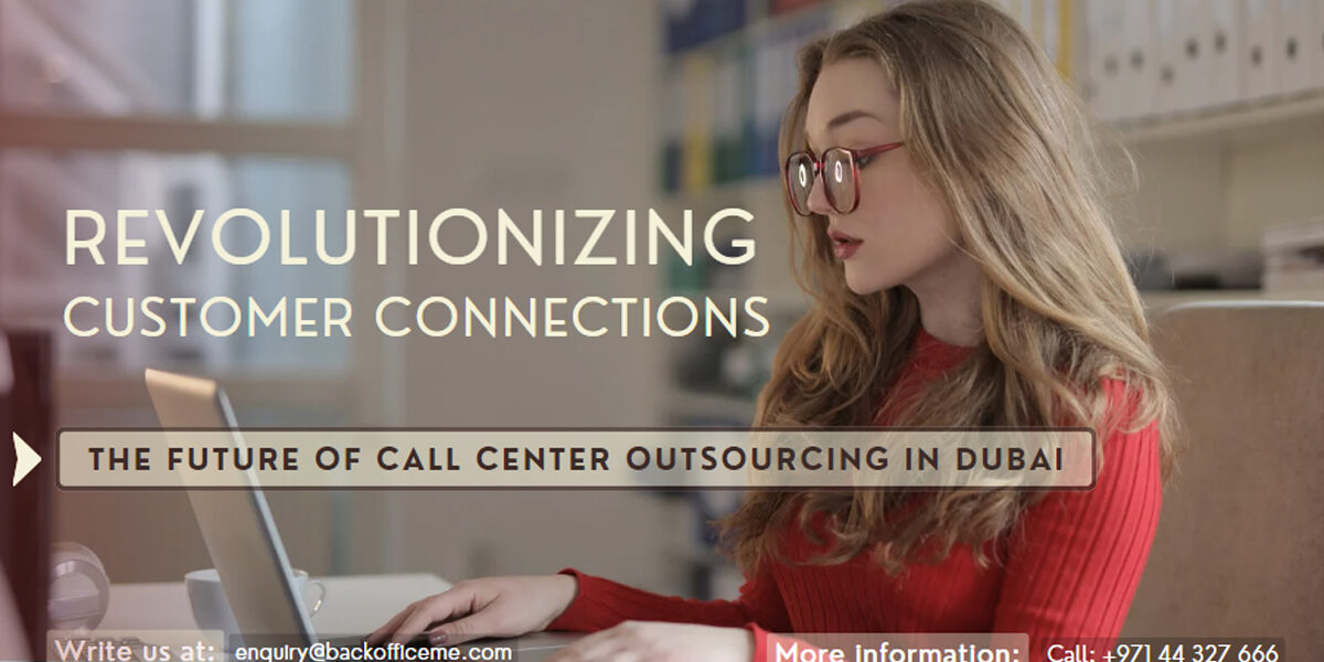 Revolutionizing Customer Connections - The Future of Call Center Outsourcing in Dubai
